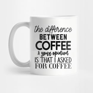 The difference between coffee and your opinion Mug